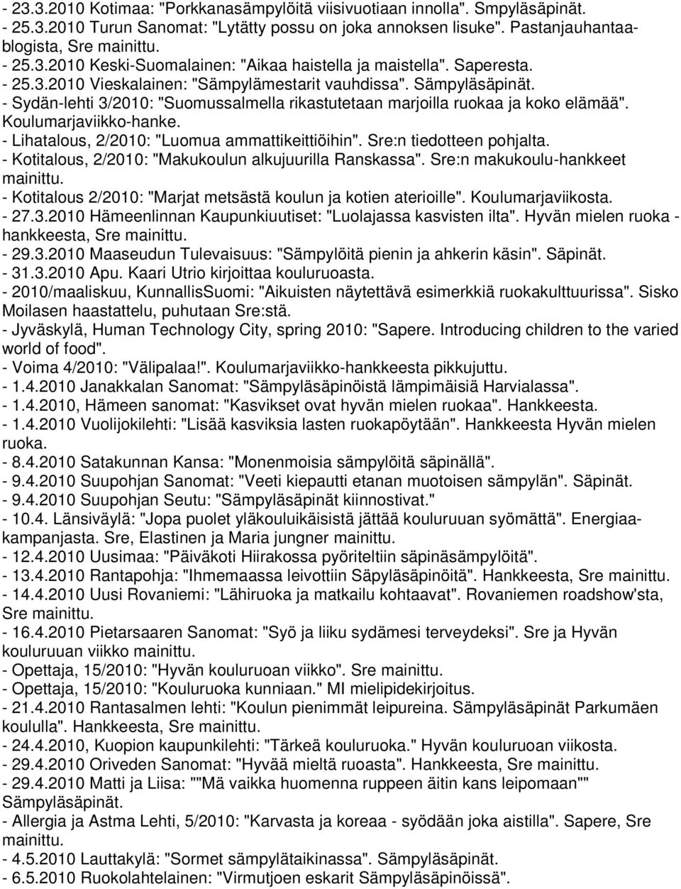 - Lihatalous, 2/2010: "Luomua ammattikeittiöihin". Sre:n tiedotteen pohjalta. - Kotitalous, 2/2010: "Makukoulun alkujuurilla Ranskassa". Sre:n makukoulu-hankkeet mainittu.