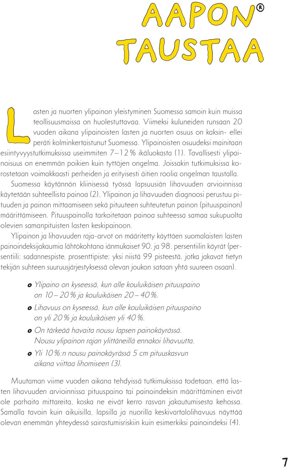 Ylipainoisten osuudeksi mainitaan esiintyvyystutkimuksissa useimmiten 7 12 % ikäluokasta (1). Tavallisesti ylipainoisuus on enemmän poikien kuin tyttöjen ongelma.