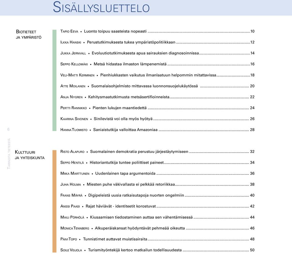 ..16 Veli-Matti Kerminen Pienhiukkasten vaikutus ilman laatuun helpommin mitattavissa...18 Atte Moilanen Suomalaisohjelmisto mittavassa luonnonsuojelukäytössä.