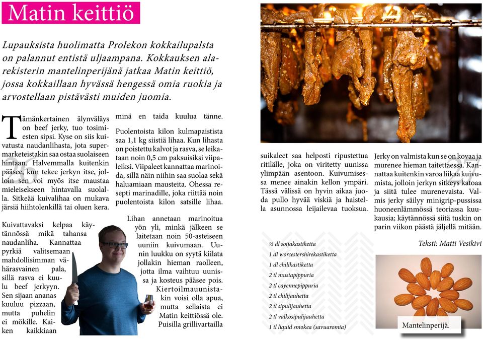 T ämänkertainen älynväläys on beef jerky, tuo tosimiesten sipsi. Kyse on siis kuivatusta naudanlihasta, jota supermarketeistakin saa ostaa suolaiseen hintaan.