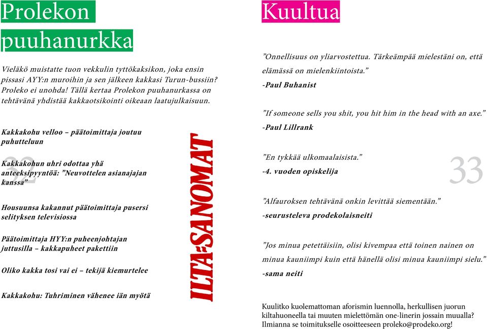 Tärkeämpää mielestäni on, että elämässä on mielenkiintoista. -Paul Buhanist If someone sells you shit, you hit him in the head with an axe.