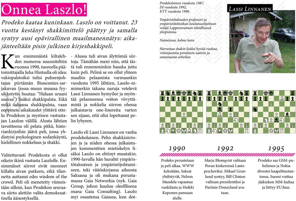 Kun ensimmäistä kiltalehden numeroa suunniteltiin vuonna 1990, tuoreella päätoimittajalla Juha Hintsalla oli idea: vakiopalstoiksi tulisi puheenjohtajan piirtämän Bisnesmies-sarjakuvan (jossa muun