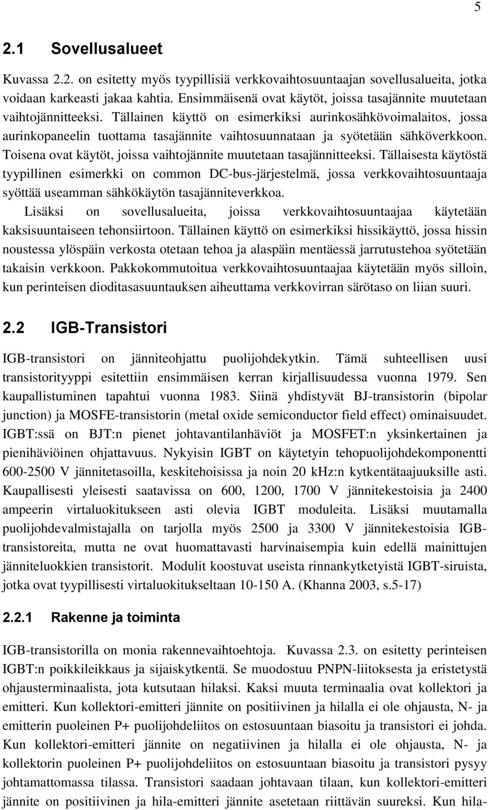 Tällainen käyttö on esimerkiksi aurinkosähkövoimalaitos, jossa aurinkopaneelin tuottama tasajännite vaihtosuunnataan ja syötetään sähköverkkoon.