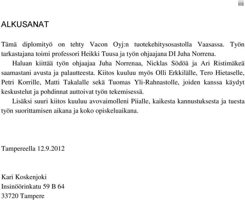 Kiitos kuuluu myös Olli Erkkilälle, Tero Hietaselle, Petri Korrille, Matti Takalalle sekä Tuomas Yli-Rahnastolle, joiden kanssa käydyt keskustelut ja pohdinnat