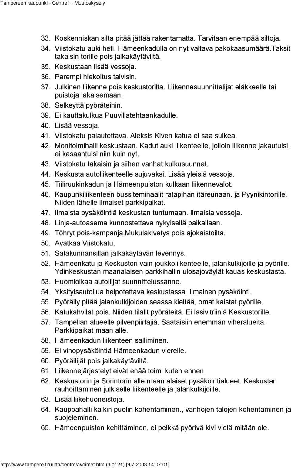 Julkinen liikenne pois keskustorilta. Liikennesuunnittelijat eläkkeelle tai puistoja lakaisemaan. Selkeyttä pyöräteihin. Ei kauttakulkua Puuvillatehtaankadulle. Lisää vessoja. Viistokatu palautettava.