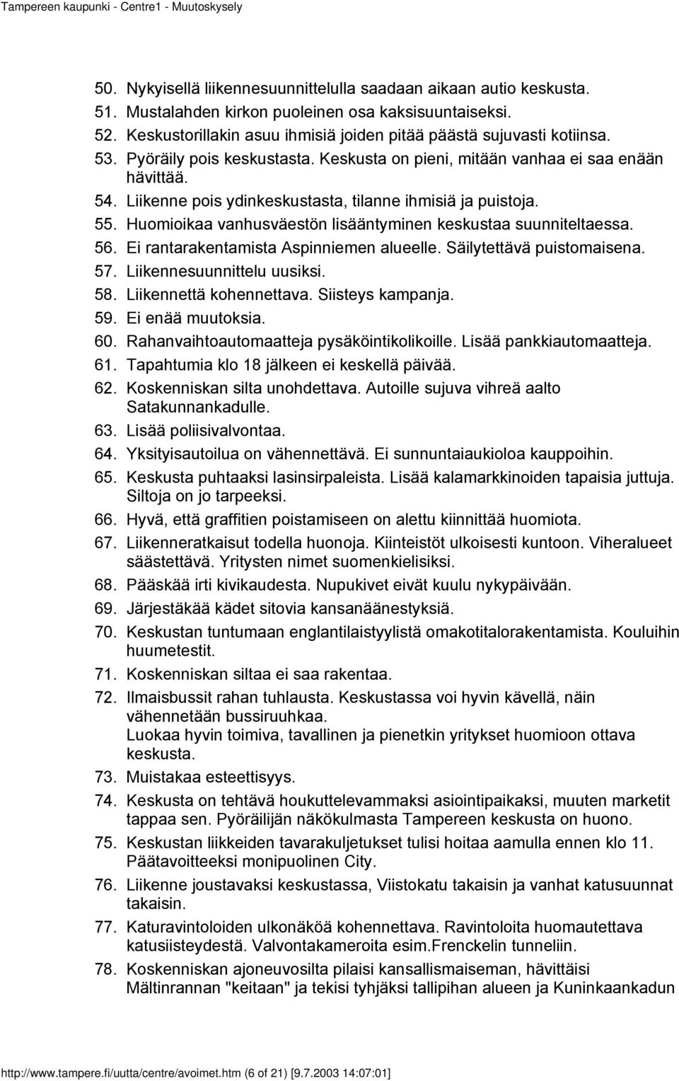 Keskusta on pieni, mitään vanhaa ei saa enään hävittää. Liikenne pois ydinkeskustasta, tilanne ihmisiä ja puistoja. Huomioikaa vanhusväestön lisääntyminen keskustaa suunniteltaessa.