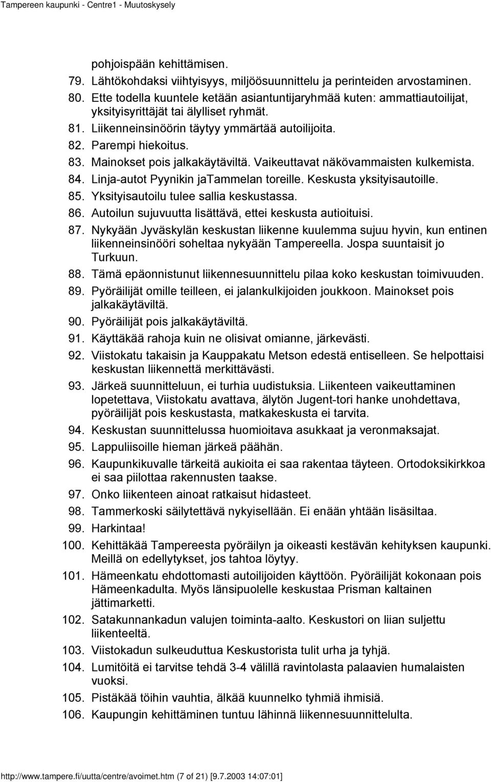 Liikenneinsinöörin täytyy ymmärtää autoilijoita. Parempi hiekoitus. Mainokset pois jalkakäytäviltä. Vaikeuttavat näkövammaisten kulkemista. Linja-autot Pyynikin jatammelan toreille.