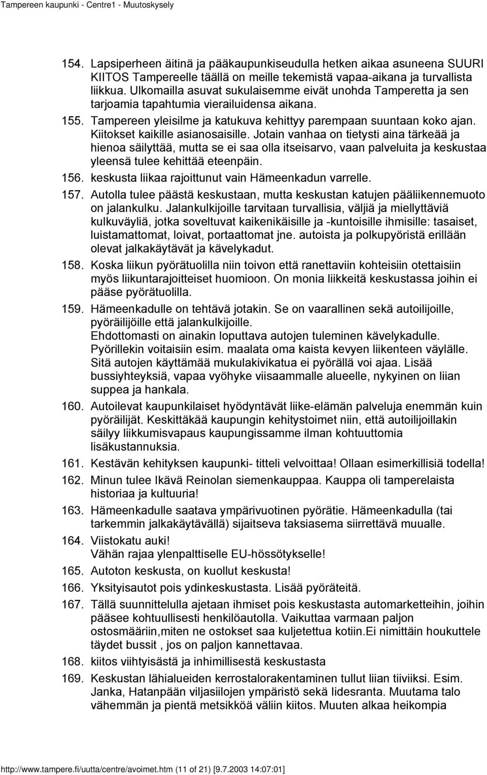 Ulkomailla asuvat sukulaisemme eivät unohda Tamperetta ja sen tarjoamia tapahtumia vierailuidensa aikana. Tampereen yleisilme ja katukuva kehittyy parempaan suuntaan koko ajan.