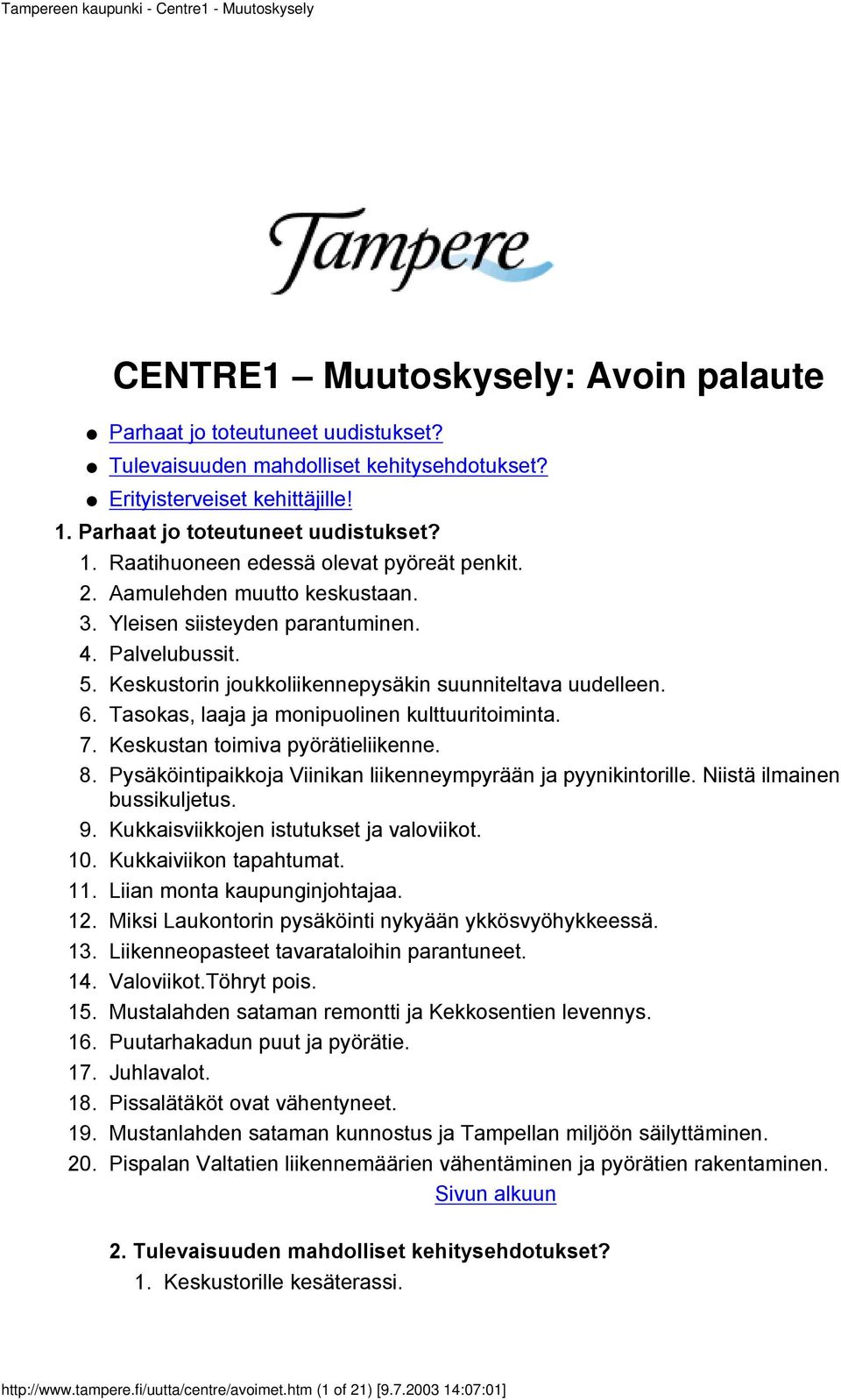 Tasokas, laaja ja monipuolinen kulttuuritoiminta. 7. Keskustan toimiva pyörätieliikenne. 8. Pysäköintipaikkoja Viinikan liikenneympyrään ja pyynikintorille. Niistä ilmainen bussikuljetus. 9.