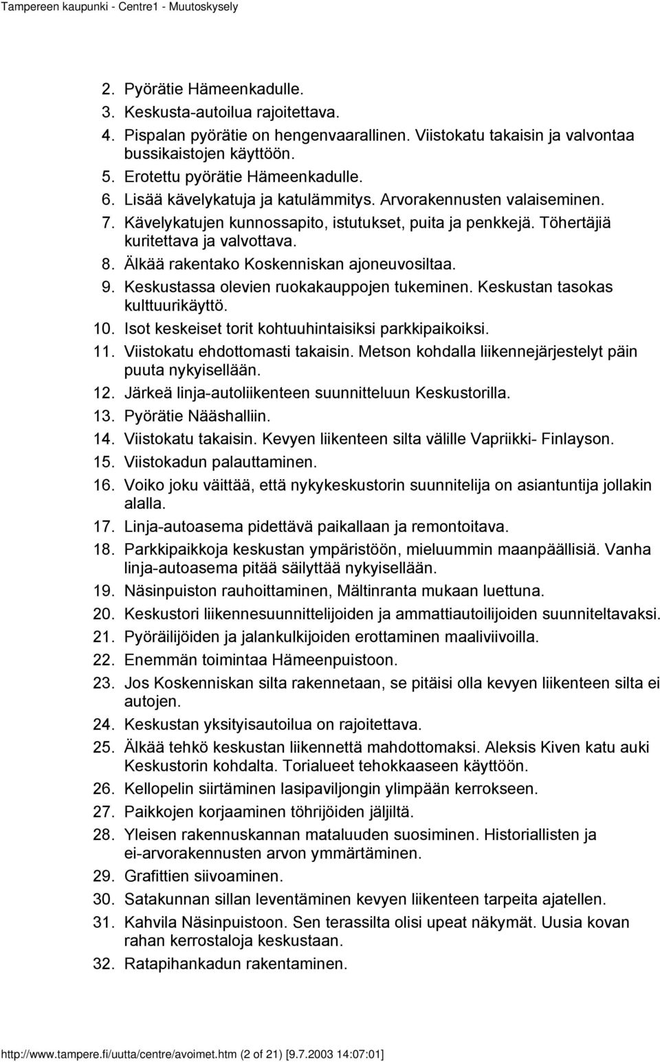 Kävelykatujen kunnossapito, istutukset, puita ja penkkejä. Töhertäjiä kuritettava ja valvottava. Älkää rakentako Koskenniskan ajoneuvosiltaa. Keskustassa olevien ruokakauppojen tukeminen.