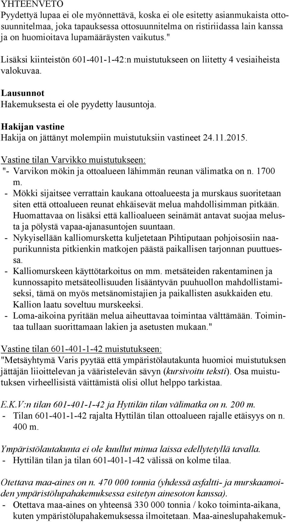 Hakijan vastine Hakija on jättänyt molempiin muistutuksiin vastineet 24.11.2015. Vastine tilan Varvikko muistutukseen: "- Varvikon mökin ja ottoalueen lähimmän reunan välimatka on n. 1700 m.