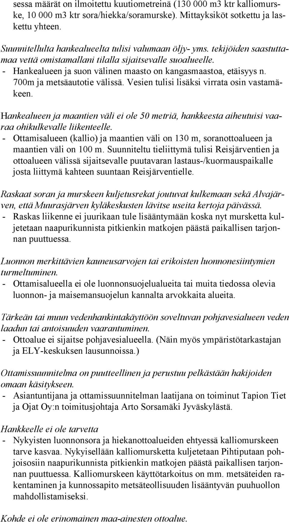 - Hankealueen ja suon välinen maasto on kangasmaastoa, etäisyys n. 700m ja metsäautotie välissä. Vesien tulisi lisäksi virrata osin vas ta mäkeen.