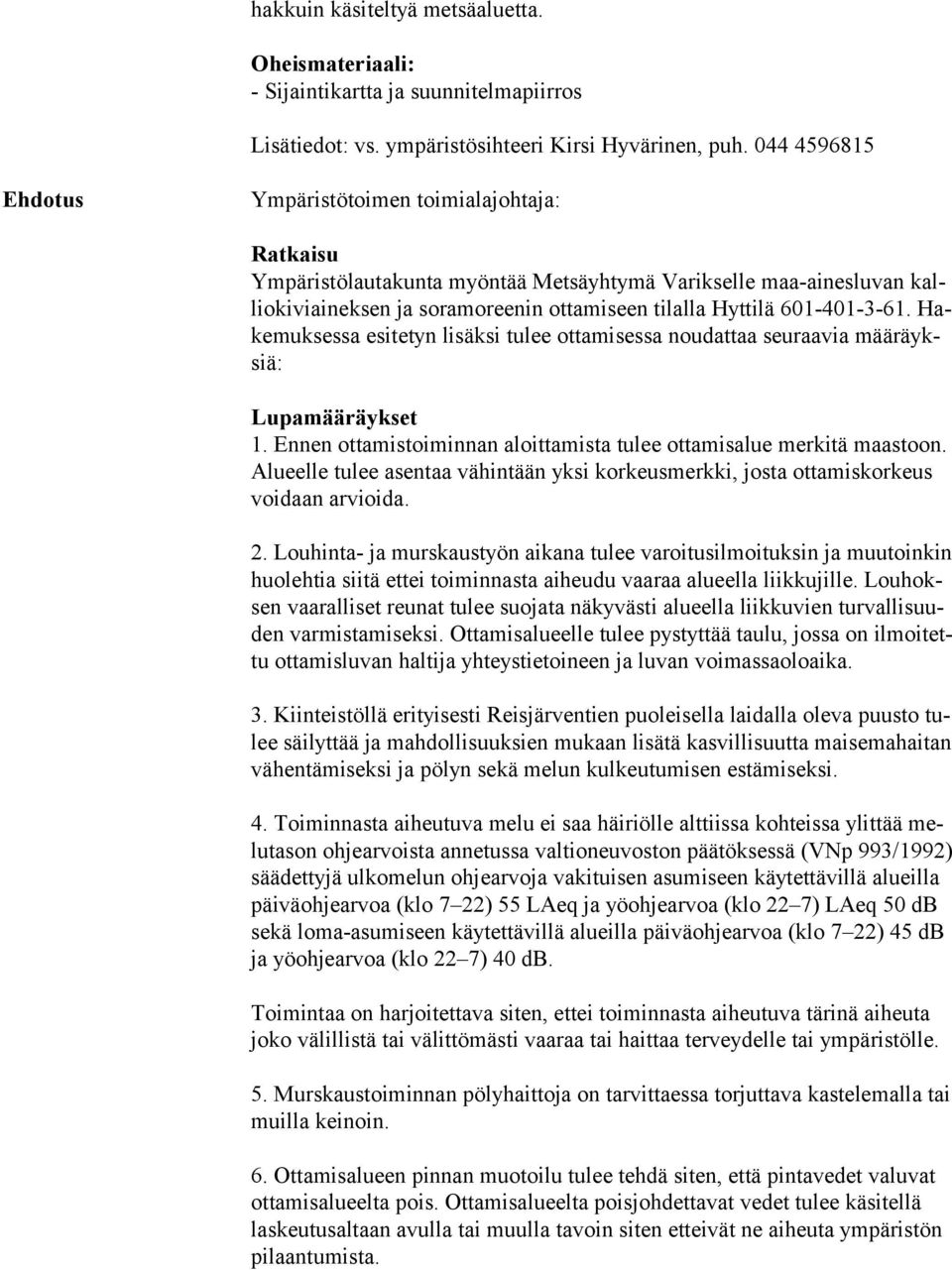 601-401-3-61. Hake muk ses sa esitetyn lisäksi tulee ottamisessa noudattaa seuraavia mää räyksiä: Lupamääräykset 1. Ennen ottamistoiminnan aloittamista tulee ottamisalue merkitä maastoon.