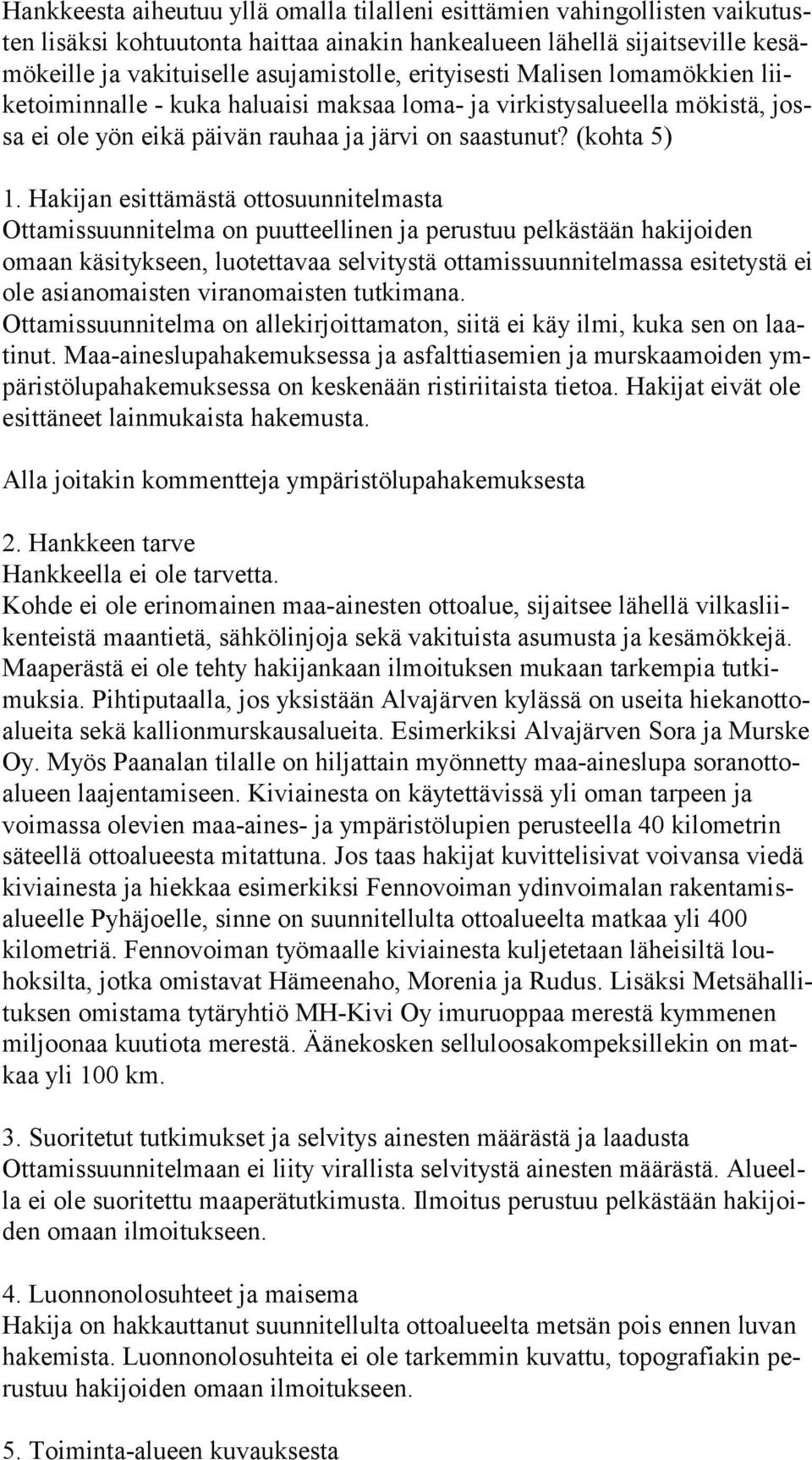 Hakijan esittämästä ottosuunnitelmasta Ottamissuunnitelma on puutteellinen ja perustuu pelkästään hakijoiden omaan käsitykseen, luotettavaa selvitystä ottamissuunnitelmassa esitetystä ei ole