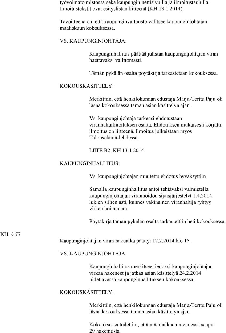 Tämän pykälän osalta pöytäkirja tarkastetaan kokouksessa. Vs. kaupunginjohtaja tarkensi ehdotustaan viranhakuilmoituksen osalta. Ehdotuksen mukaisesti korjattu ilmoitus on liitteenä.