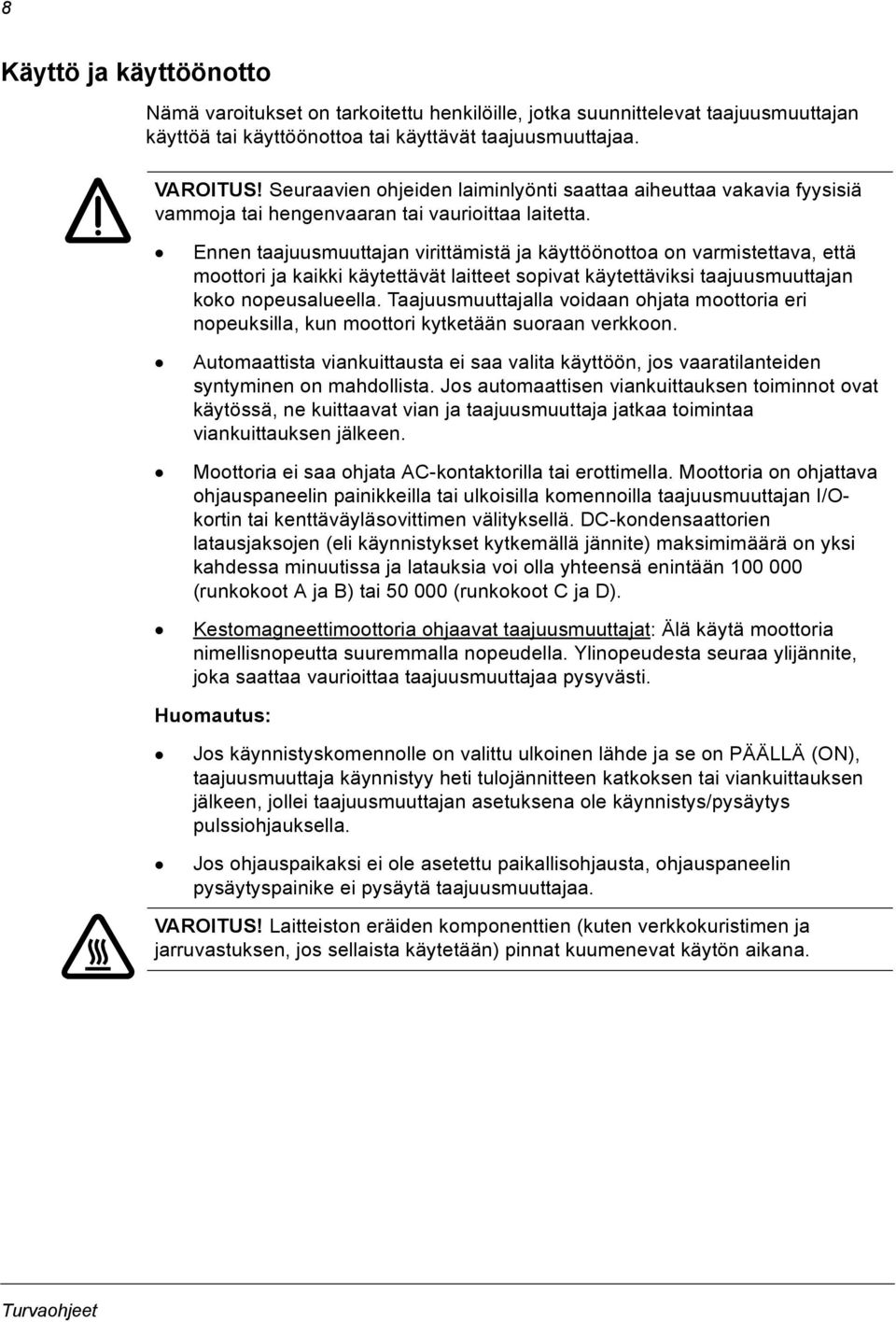 Ennen taajuusmuuttajan virittämistä ja käyttöönottoa on varmistettava, että moottori ja kaikki käytettävät laitteet sopivat käytettäviksi taajuusmuuttajan koko nopeusalueella.