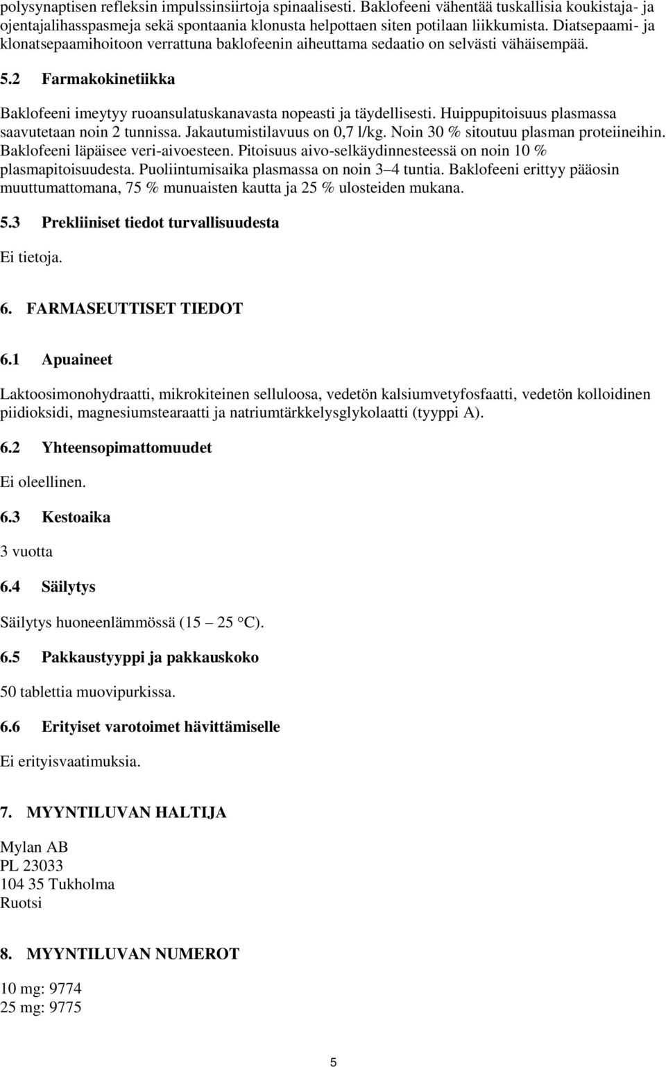 Huippupitoisuus plasmassa saavutetaan noin 2 tunnissa. Jakautumistilavuus on 0,7 l/kg. Noin 30 % sitoutuu plasman proteiineihin. Baklofeeni läpäisee veri-aivoesteen.