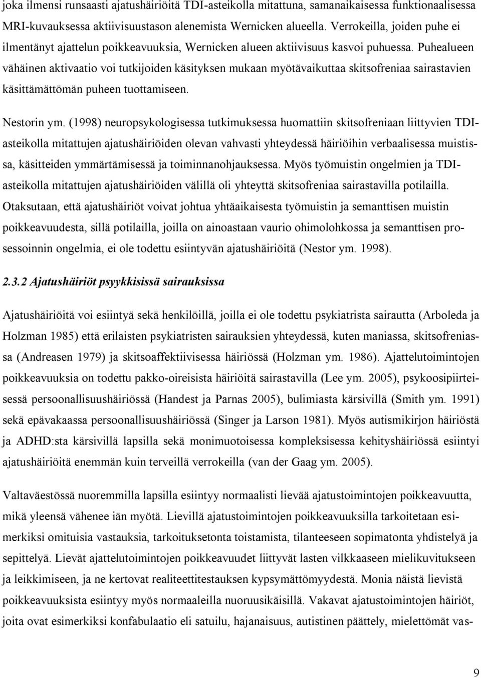 Puhealueen vähäinen aktivaatio voi tutkijoiden käsityksen mukaan myötävaikuttaa skitsofreniaa sairastavien käsittämättömän puheen tuottamiseen. Nestorin ym.