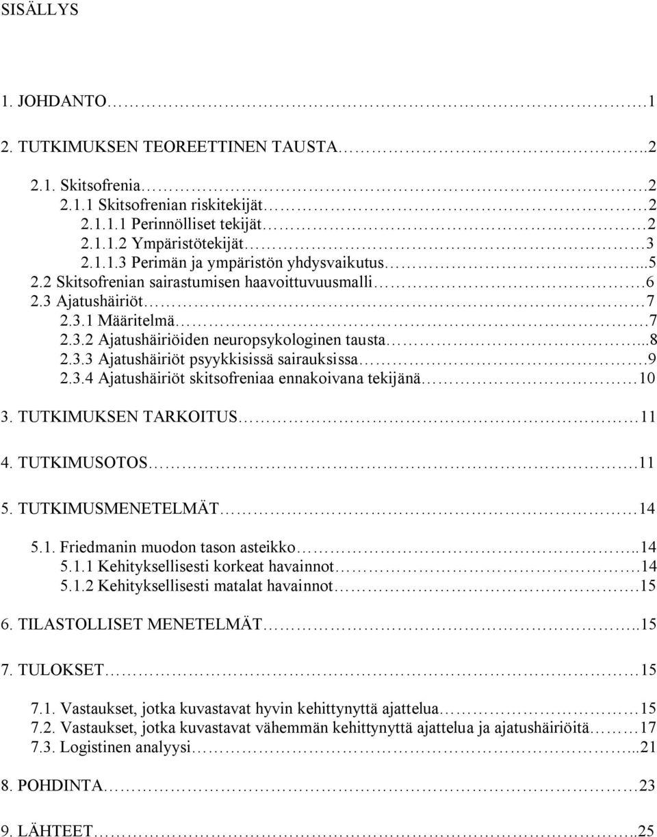 TUTKIMUKSEN TARKOITUS 11 4. TUTKIMUSOTOS.11 5. TUTKIMUSMENETELMÄT 14 5.1. Friedmanin muodon tason asteikko..14 5.1.1 Kehityksellisesti korkeat havainnot.14 5.1.2 Kehityksellisesti matalat havainnot.