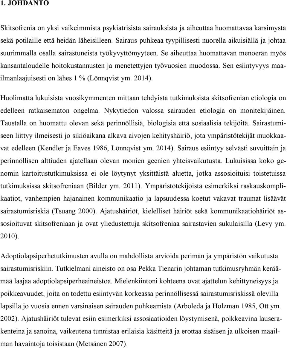 Se aiheuttaa huomattavan menoerän myös kansantaloudelle hoitokustannusten ja menetettyjen työvuosien muodossa. Sen esiintyvyys maailmanlaajuisesti on lähes 1 % (Lönnqvist ym. 2014).