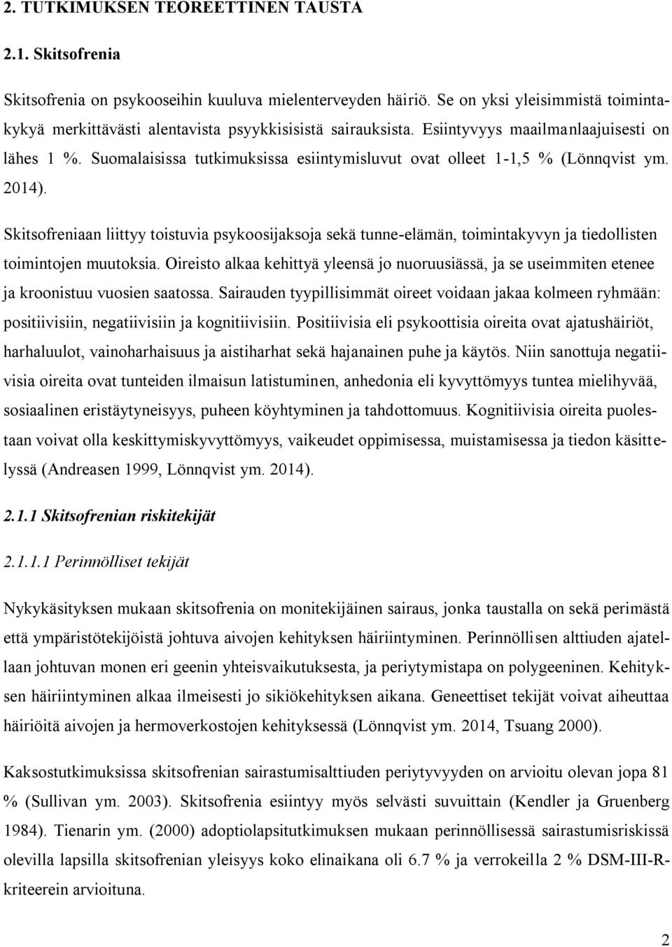Suomalaisissa tutkimuksissa esiintymisluvut ovat olleet 1-1,5 % (Lönnqvist ym. 2014).