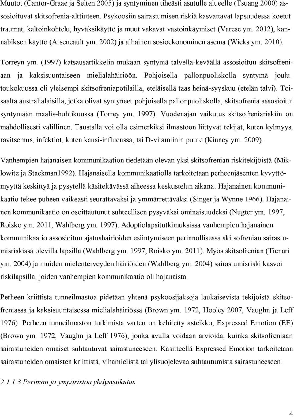 2002) ja alhainen sosioekonominen asema (Wicks ym. 2010). Torreyn ym. (1997) katsausartikkelin mukaan syntymä talvella-keväällä assosioituu skitsofreniaan ja kaksisuuntaiseen mielialahäiriöön.