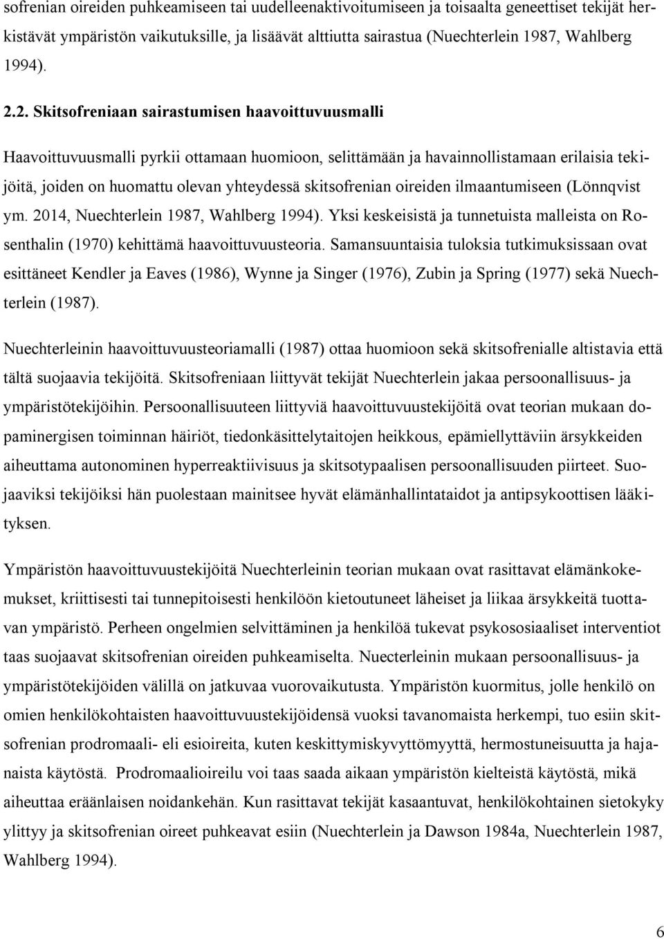 skitsofrenian oireiden ilmaantumiseen (Lönnqvist ym. 2014, Nuechterlein 1987, Wahlberg 1994). Yksi keskeisistä ja tunnetuista malleista on Rosenthalin (1970) kehittämä haavoittuvuusteoria.