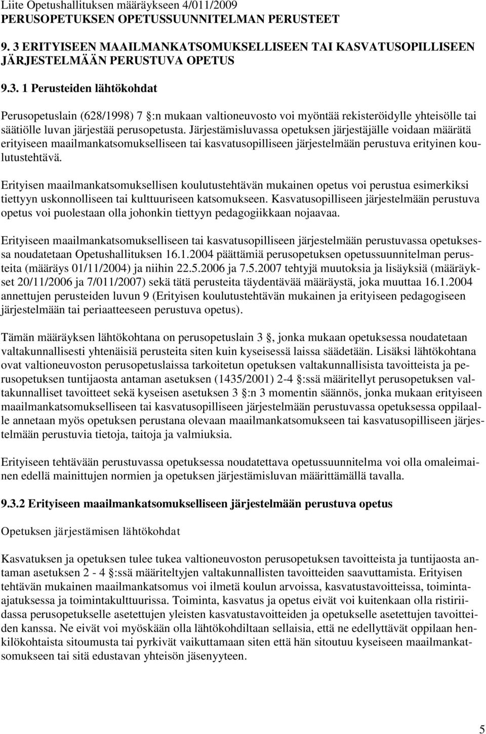1 Perusteiden lähtökohdat Perusopetuslain (628/1998) 7 :n mukaan valtioneuvosto voi myöntää rekisteröidylle yhteisölle tai säätiölle luvan järjestää perusopetusta.