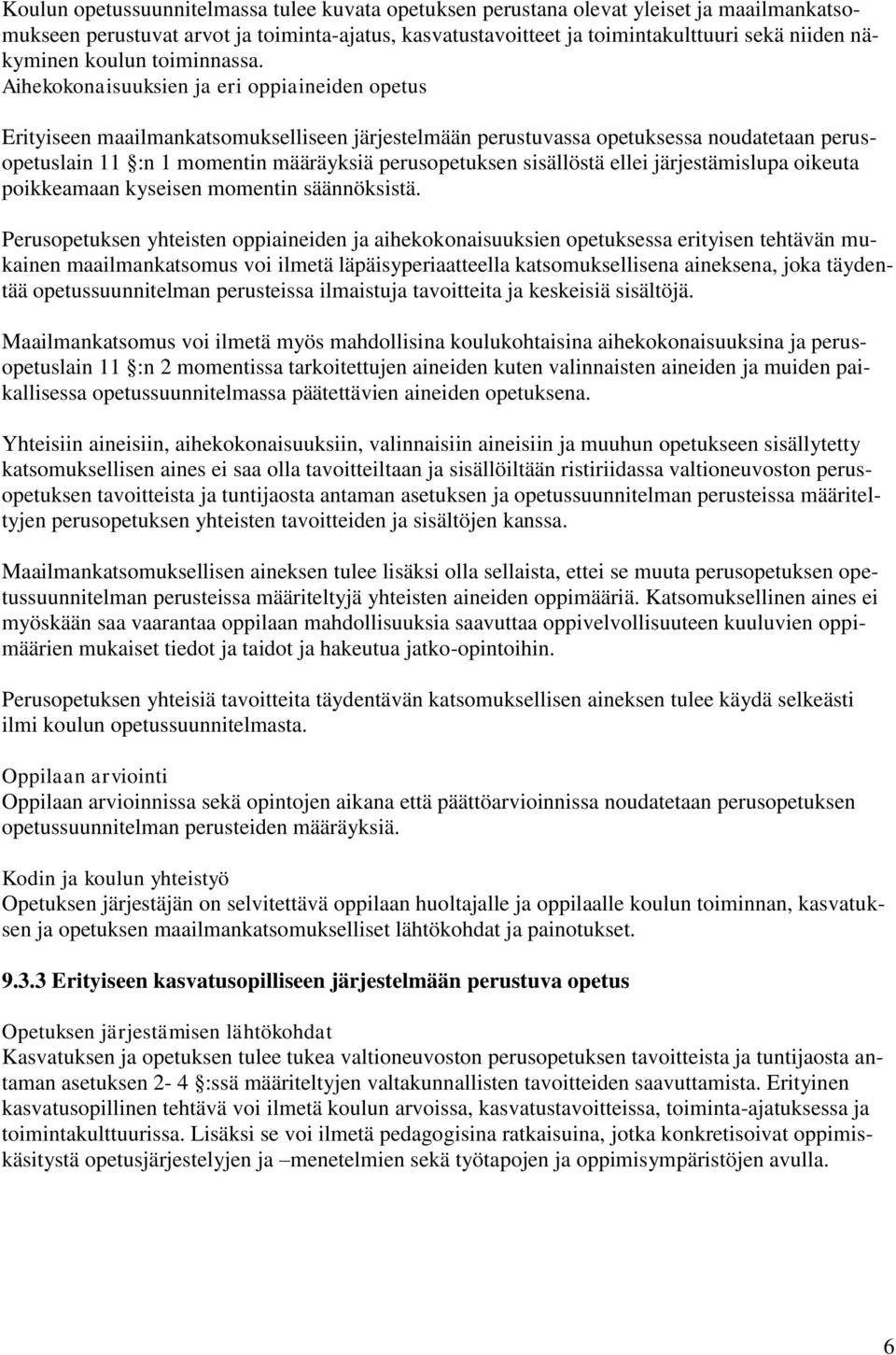 Aihekokonaisuuksien ja eri oppiaineiden opetus Erityiseen maailmankatsomukselliseen järjestelmään perustuvassa opetuksessa noudatetaan perusopetuslain 11 :n 1 momentin määräyksiä perusopetuksen