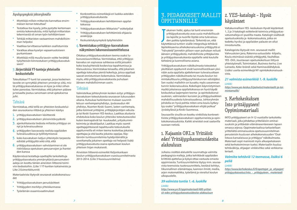 tarvittaessa kaikkien osallistumista Varatkaa aikaa kyselyn vapaamuotoiseen purkamiseen Miettikää millä muulla tavoin voitte herättää työyhteisön kiinnostuksen yrittäjyyskasvatukseen? 3.