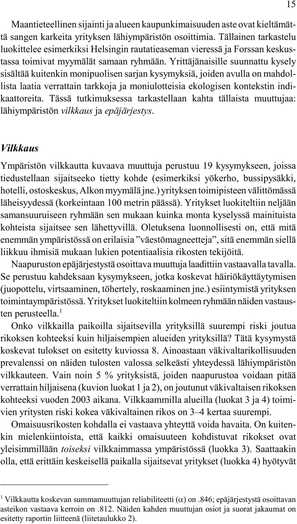 Yrittäjänaisille suunnattu kysely sisältää kuitenkin monipuolisen sarjan kysymyksiä, joiden avulla on mahdollista laatia verrattain tarkkoja ja moniulotteisia ekologisen kontekstin indikaattoreita.