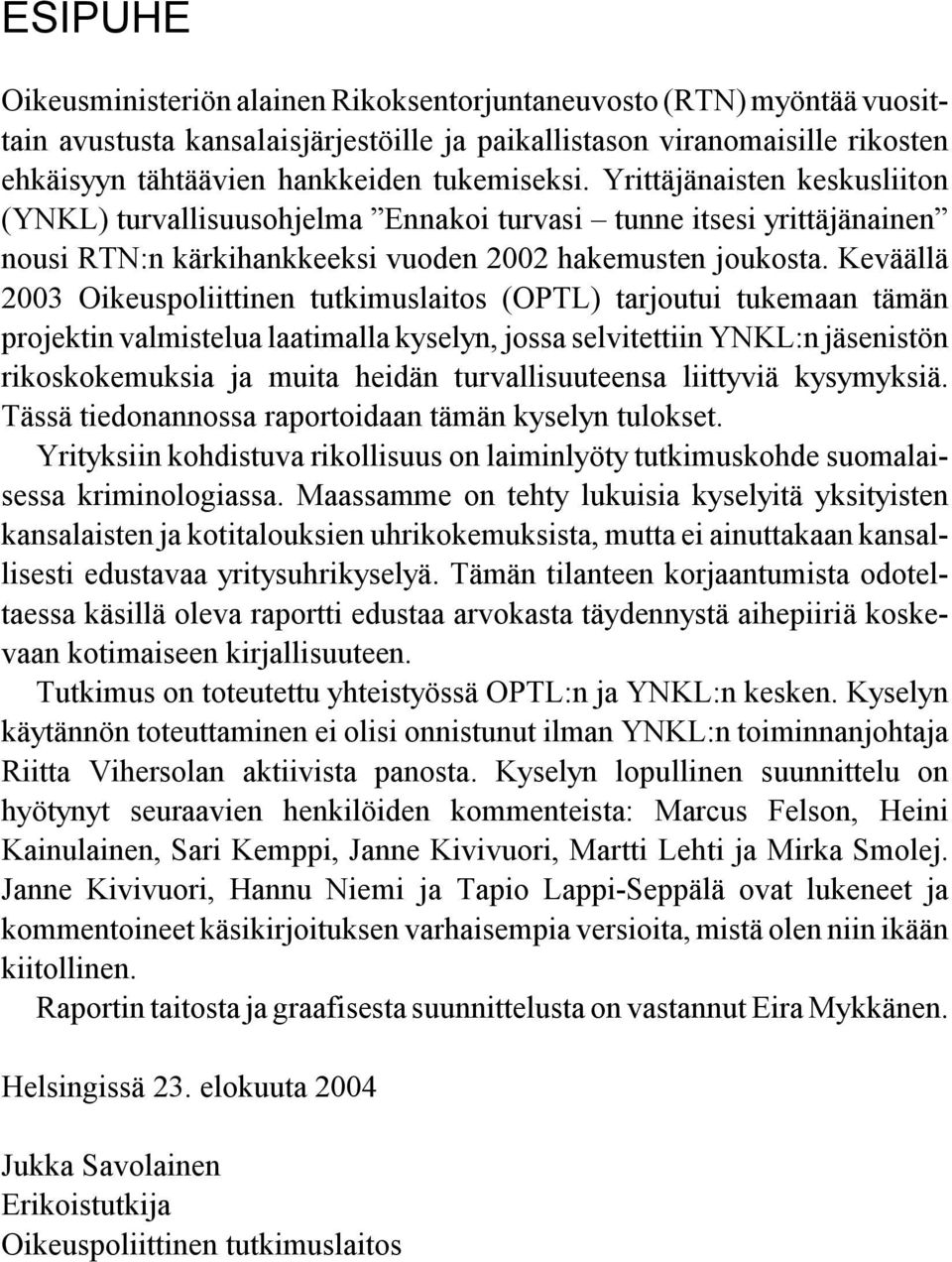 Keväällä 2003 Oikeuspoliittinen tutkimuslaitos (OPTL) tarjoutui tukemaan tämän projektin valmistelua laatimalla kyselyn, jossa selvitettiin YNKL:n jäsenistön rikoskokemuksia ja muita heidän