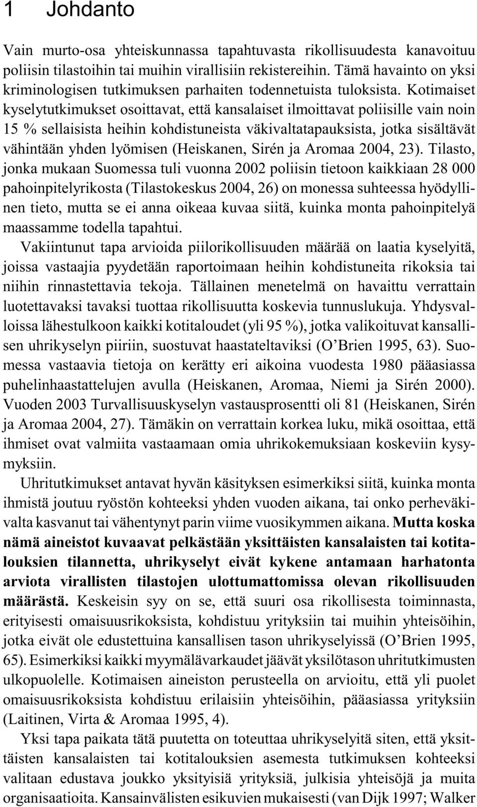 Kotimaiset kyselytutkimukset osoittavat, että kansalaiset ilmoittavat poliisille vain noin 15 % sellaisista heihin kohdistuneista väkivaltatapauksista, jotka sisältävät vähintään yhden lyömisen