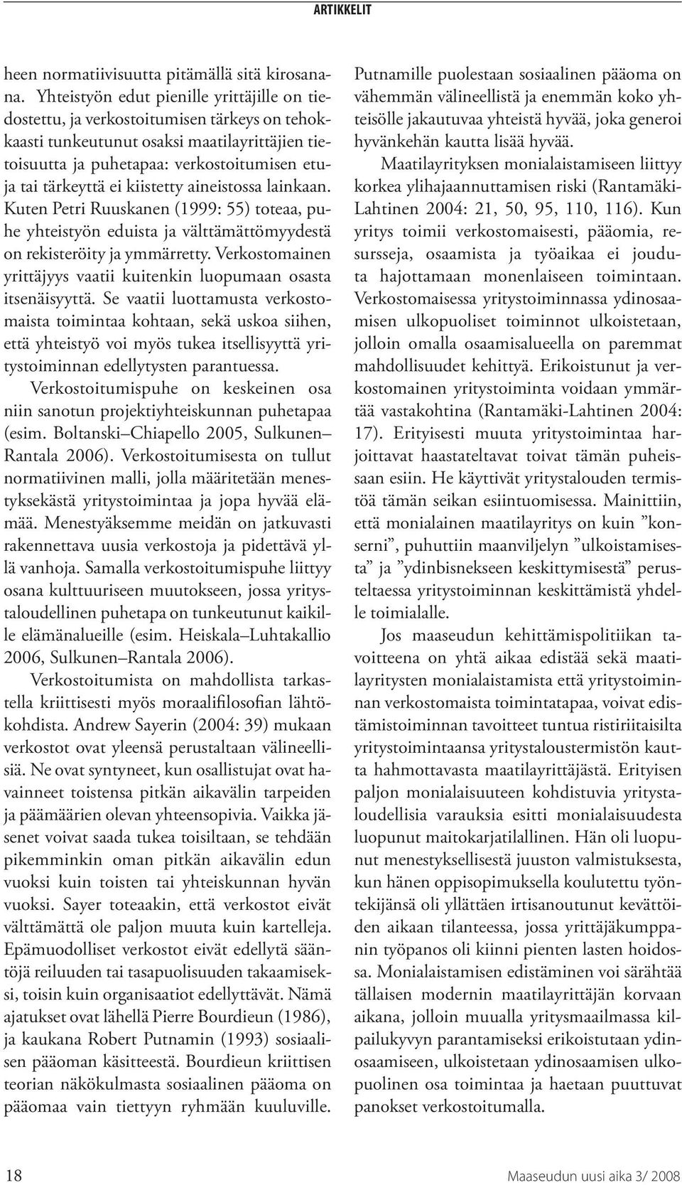 kiistetty aineistossa lainkaan. Kuten Petri Ruuskanen (1999: 55) toteaa, puhe yhteistyön eduista ja välttämättömyydestä on rekisteröity ja ymmärretty.