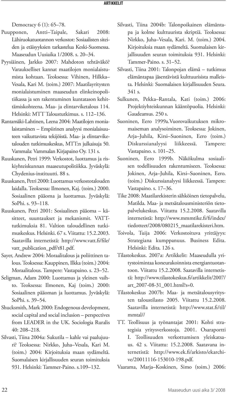 ) 2007: Maatilayritysten monialaistuminen maaseudun elinkeinopolitiikassa ja sen rakentuminen kuntatason kehittämiskohteena. Maa- ja elintarviketalous 114. Helsinki: MTT Taloustutkimus. s. 112 136.