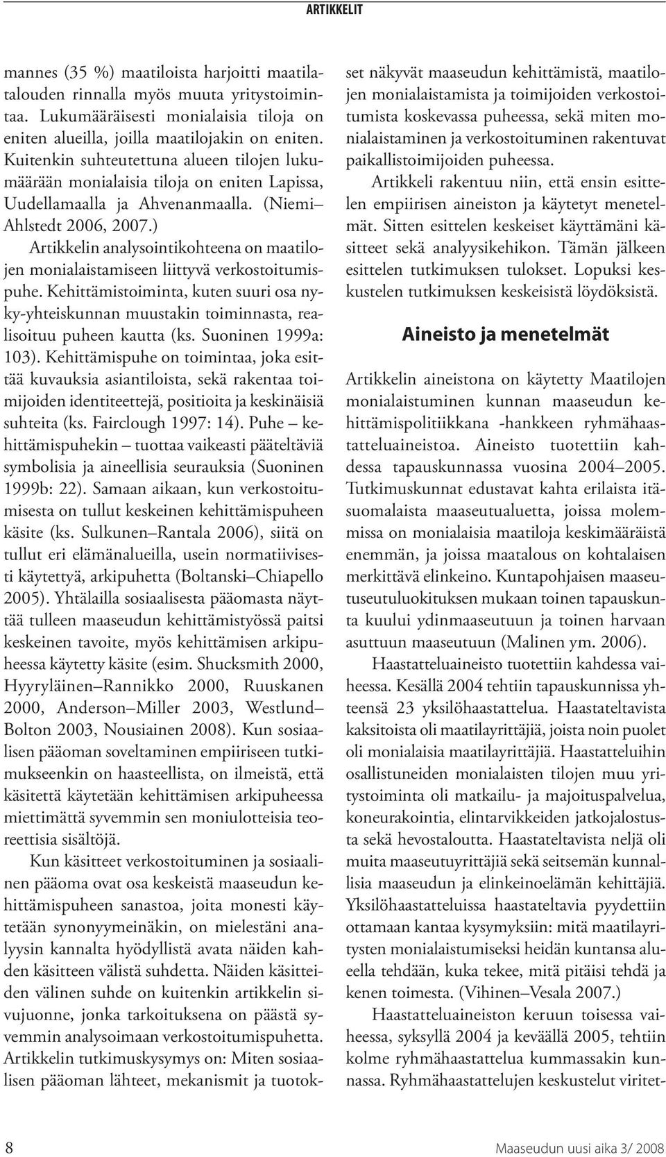 ) Artikkelin analysointikohteena on maatilojen monialaistamiseen liittyvä verkostoitumispuhe.