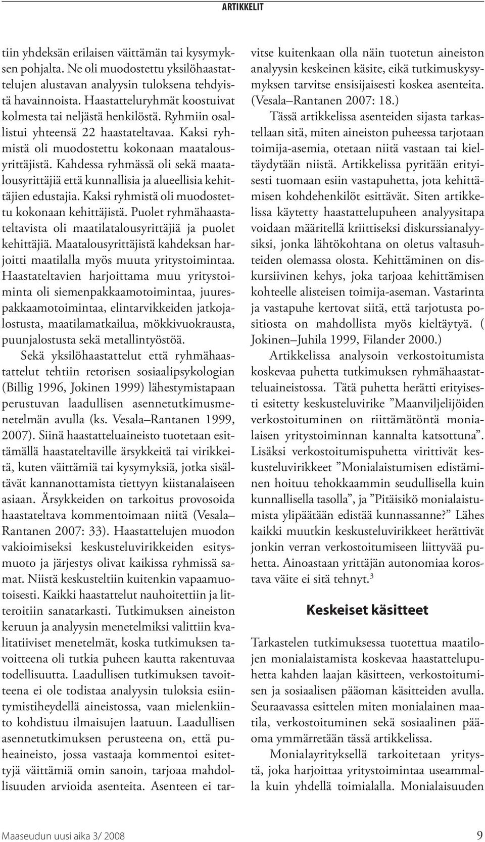 Kahdessa ryhmässä oli sekä maatalousyrittäjiä että kunnallisia ja alueellisia kehittäjien edustajia. Kaksi ryhmistä oli muodostettu kokonaan kehittäjistä.