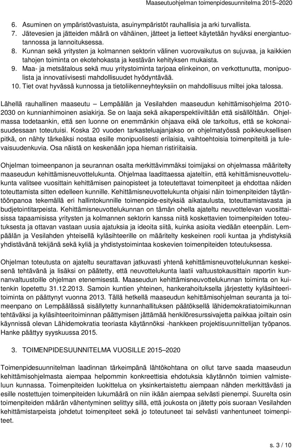 Kunnan sekä yritysten ja kolmannen sektorin välinen vuorovaikutus on sujuvaa, ja kaikkien tahojen toiminta on ekotehokasta ja kestävän kehityksen mukaista. 9.