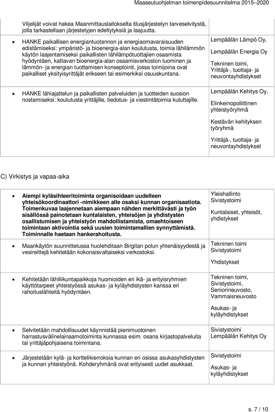 osaamista hyödyntäen, kattavan bioenergia-alan osaamisverkoston luominen ja lämmön- ja energian tuottamisen konseptointi, jossa toimijoina ovat paikalliset yksityisyrittäjät erikseen tai esimerkiksi