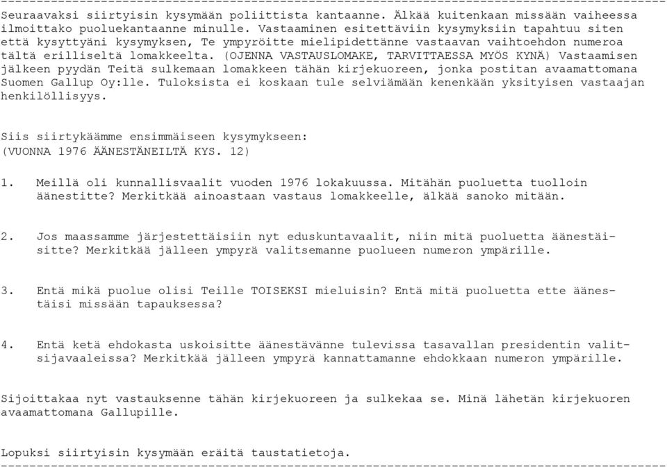 (OJENNA VASTAUSLOMAKE, TARVITTAESSA MYÖS KYNÄ) Vastaamisen jälkeen pyydän Teitä sulkemaan lomakkeen tähän kirjekuoreen, jonka postitan avaamattomana Suomen Gallup Oy:lle.