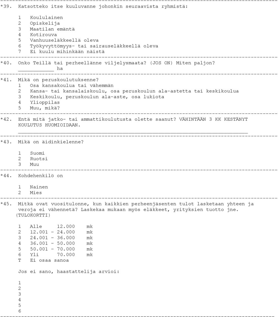1 Osa kansakoulua tai vähemmän 2 Kansa- tai kansalaiskoulu, osa peruskoulun ala-astetta tai keskikoulua 3 Keskikoulu, peruskoulun ala-aste, osa lukiota 4 Ylioppilas 5 Muu, mikä? *42.