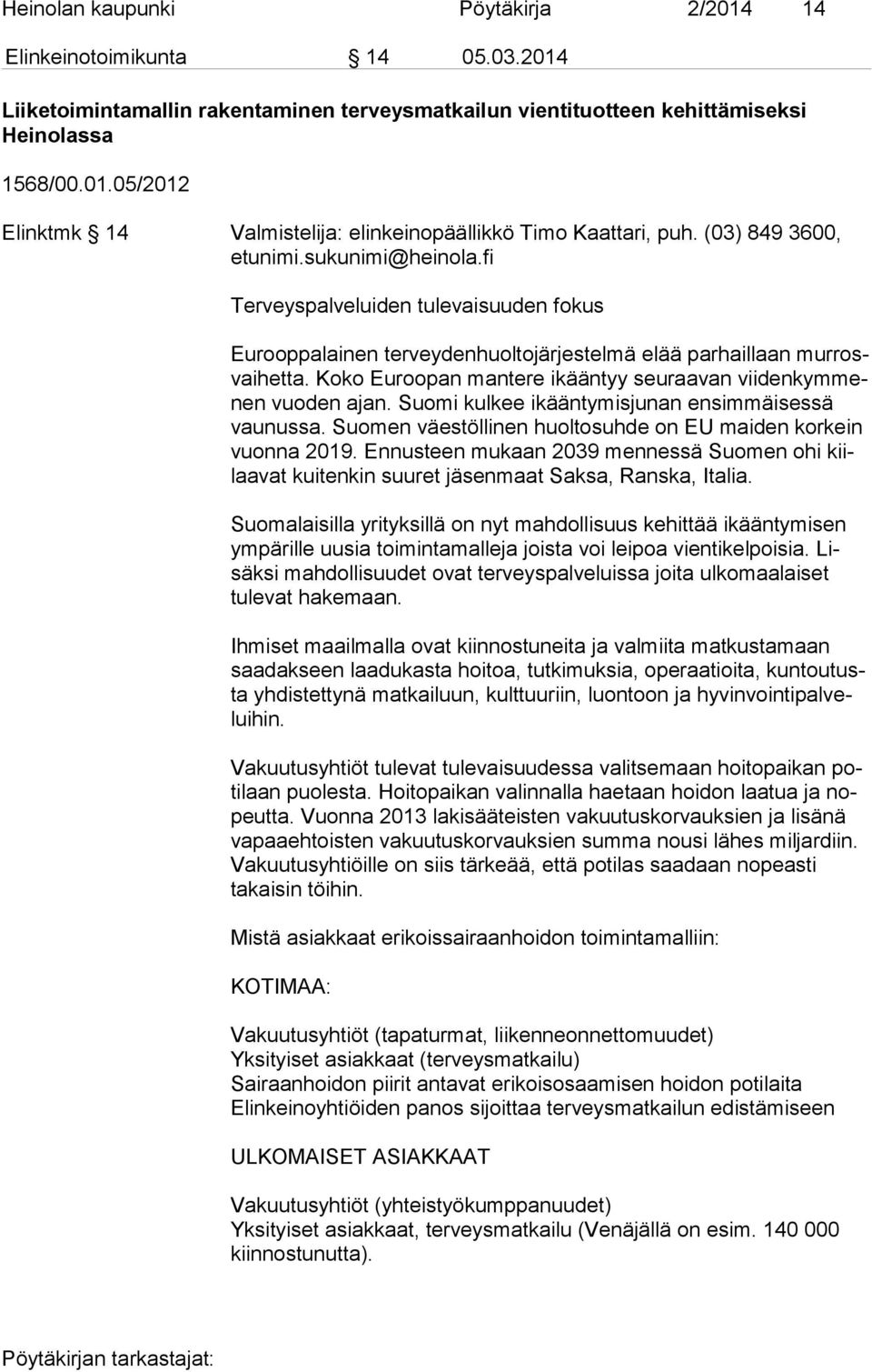 Koko Euroopan mantere ikääntyy seuraavan vii den kym menen vuoden ajan. Suomi kulkee ikääntymisjunan ensimmäisessä vau nus sa. Suomen väestöllinen huoltosuhde on EU mai den korkein vuon na 2019.