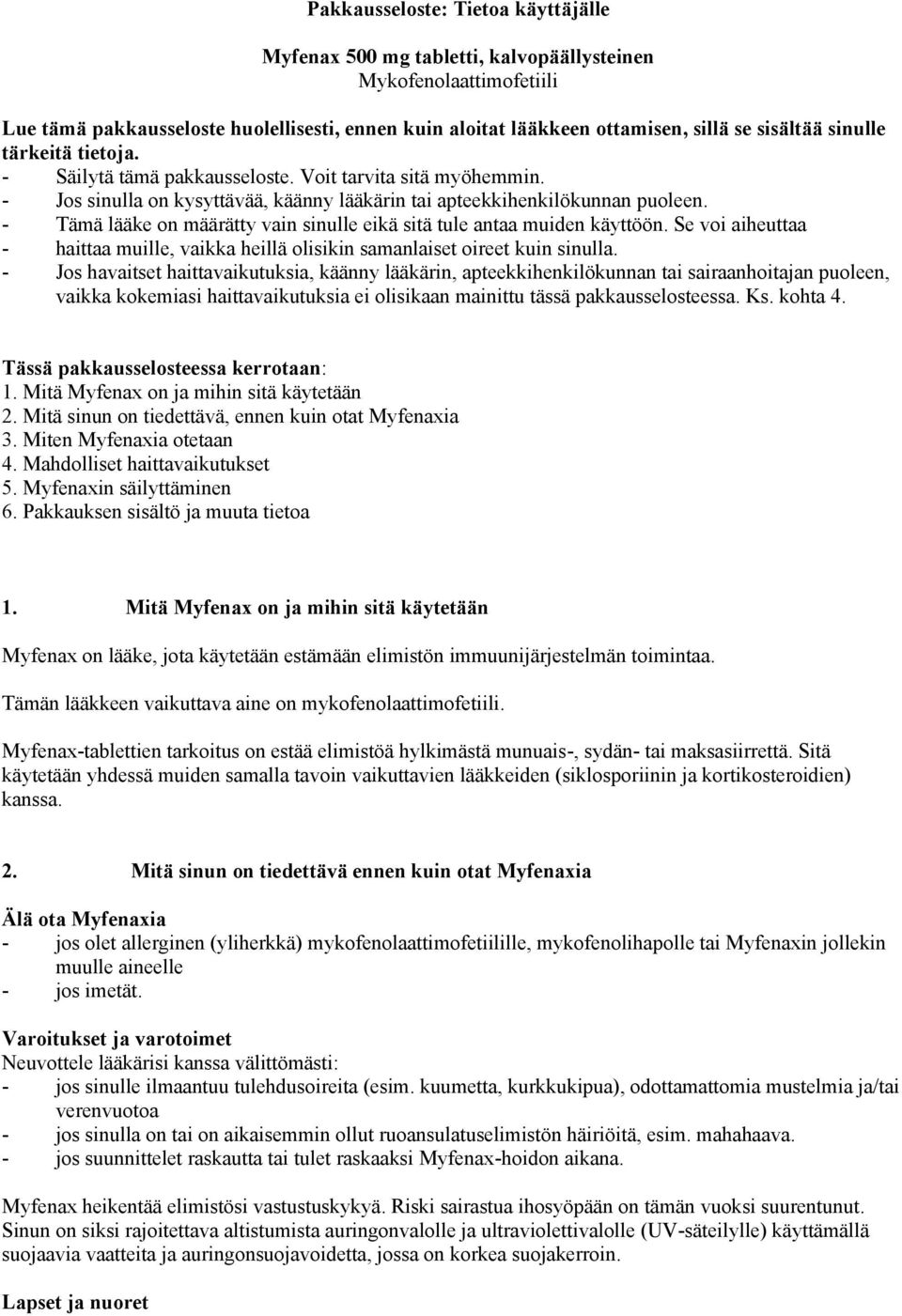 - Tämä lääke on määrätty vain sinulle eikä sitä tule antaa muiden käyttöön. Se voi aiheuttaa - haittaa muille, vaikka heillä olisikin samanlaiset oireet kuin sinulla.