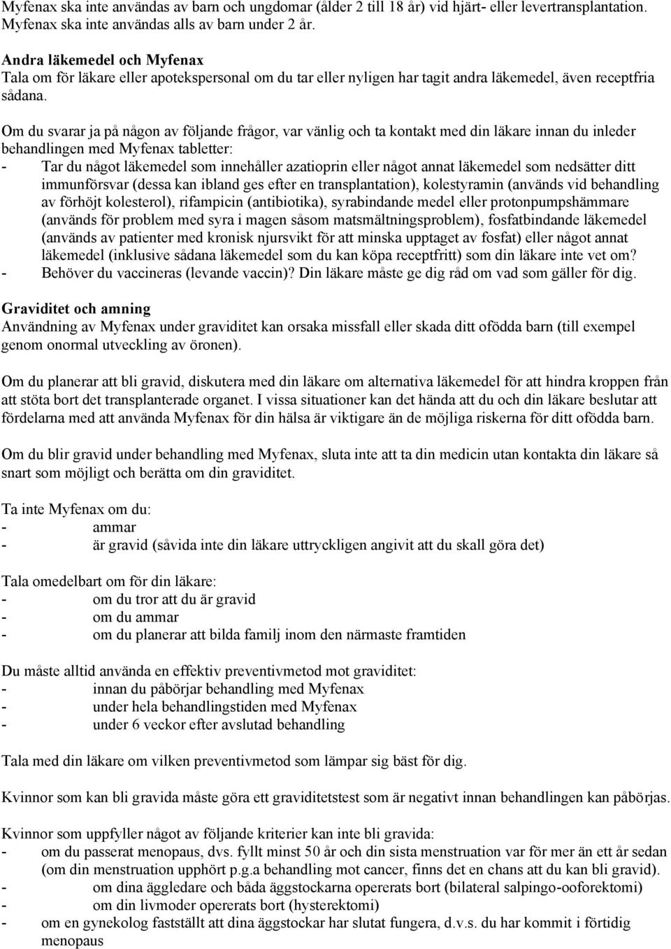 Om du svarar ja på någon av följande frågor, var vänlig och ta kontakt med din läkare innan du inleder behandlingen med Myfenax tabletter: - Tar du något läkemedel som innehåller azatioprin eller