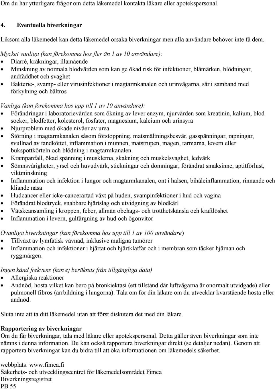 Mycket vanliga (kan förekomma hos fler än 1 av 10 användare): Diarré, kräkningar, illamående Minskning av normala blodvärden som kan ge ökad risk för infektioner, blåmärken, blödningar, andfåddhet