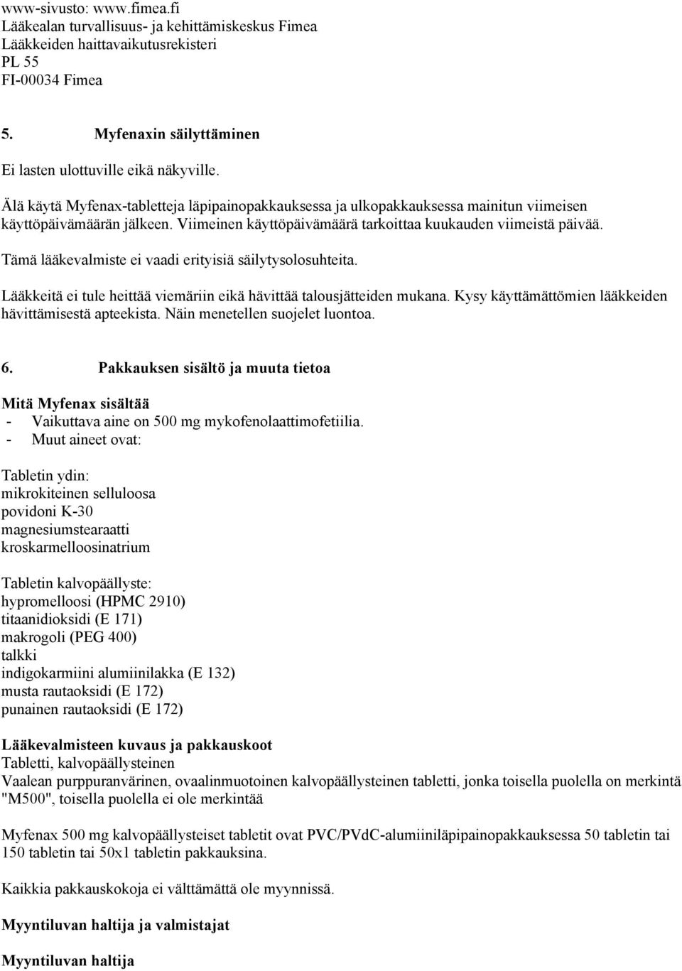 Tämä lääkevalmiste ei vaadi erityisiä säilytysolosuhteita. Lääkkeitä ei tule heittää viemäriin eikä hävittää talousjätteiden mukana. Kysy käyttämättömien lääkkeiden hävittämisestä apteekista.