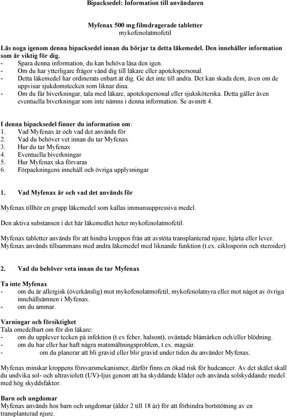 - Detta läkemedel har ordinerats enbart åt dig. Ge det inte till andra. Det kan skada dem, även om de uppvisar sjukdomstecken som liknar dina.