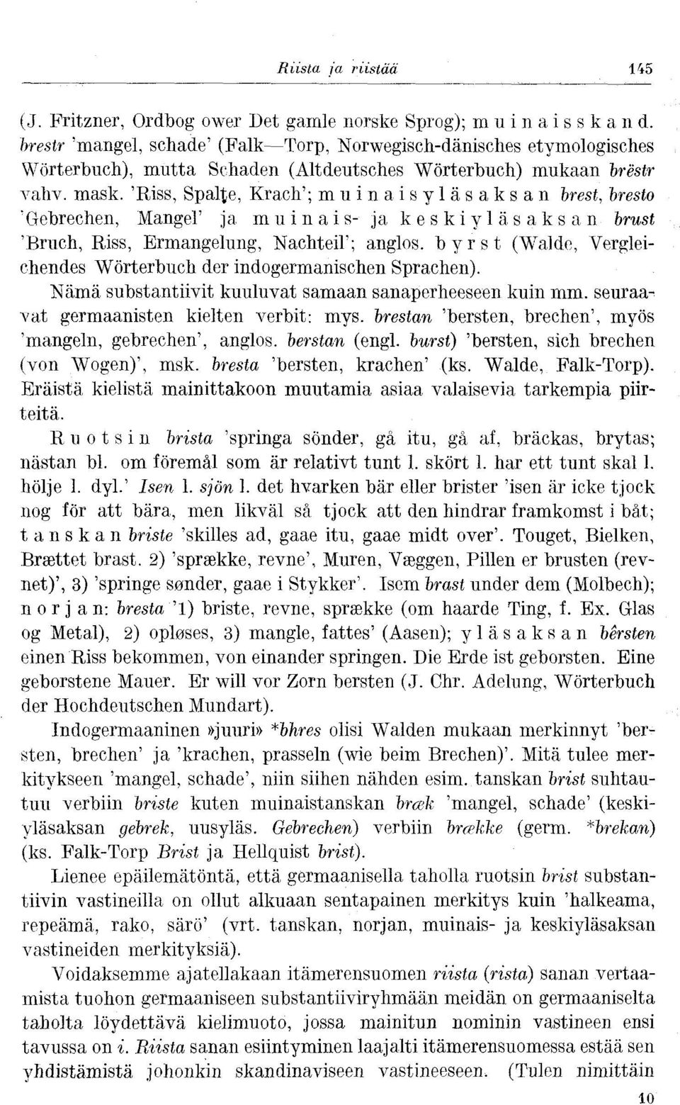 'Riss, Spalfce, Krach'; muinaisyläsaksan brest, bresto 'Gebrechen, MangeF ja muinais- ja keskiyläsaksan brust 'Bruch, Riss, Ermangelung, Nachteil'; anglos.