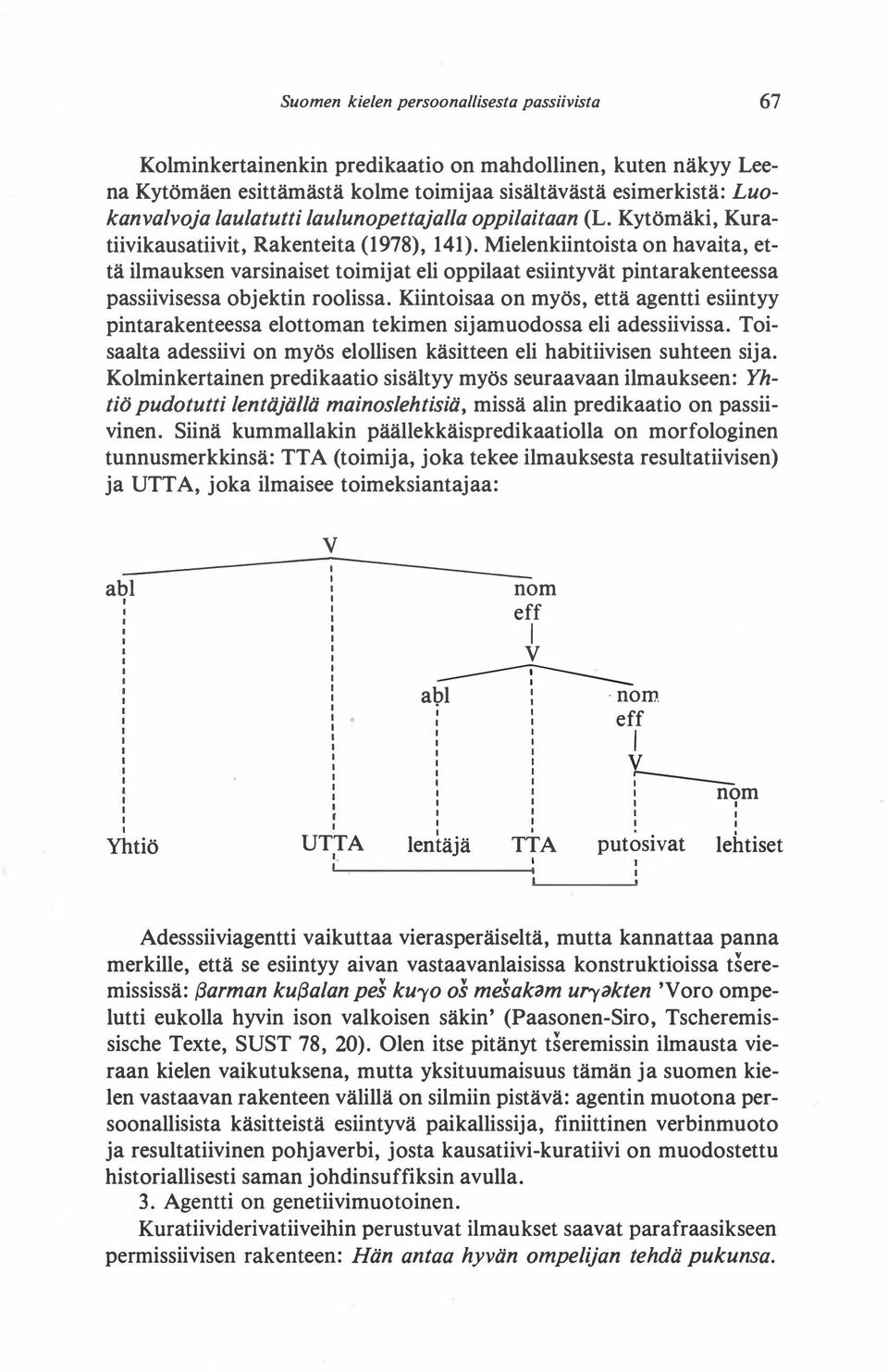 Mielenkiintoista on havaita, että ilmauksen varsinaiset toimijat eli oppilaat esiintyvät pintarakenteessa passiivisessa objektin roolissa.