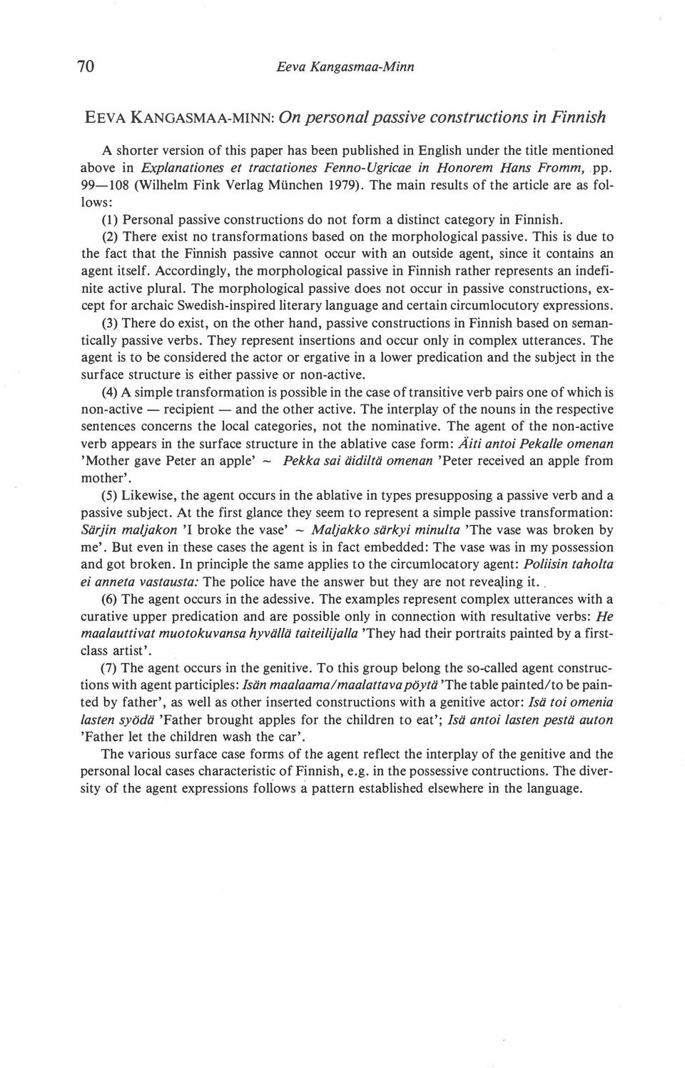 The main results of the article are as follows: () Personai passive constructions do not form a distinct category in Finnish. (2) There exist no transformations based on the morphological passive.